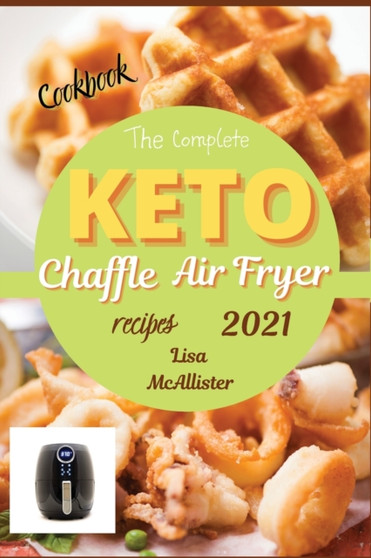 The complete air fryer cookbook 2021 + keto chaffle recipes : The best cookbook of ketogenic diet for woman over 50