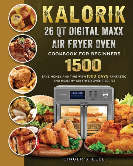 Kalorik 26 QT Digital Maxx Air Fryer Oven Cookbook for Beginners 1500 : Save Money and Time with 1500 Days Fantastic and Healthy Air Fryer Oven Recipes