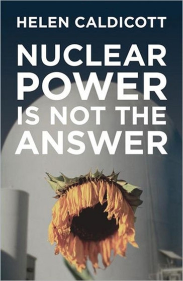 Nuclear Power Is Not The Answer by Helen Caldicott - Hardback