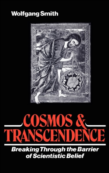 Cosmos and Transcendence : Breaking Through the Barrier of Scientistic Belief by Dr Wolfgang Smith - Hardback
