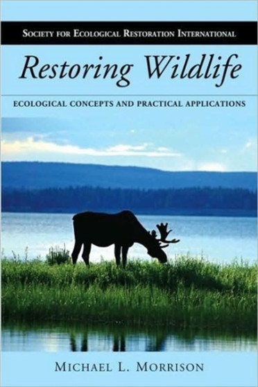 Restoring Wildlife : Ecological Concepts and Practical Applications by Michael L. Morrison - Hardback