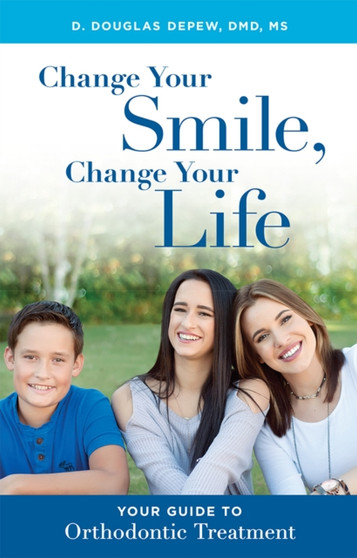 Change Your Smile, Change Your Life : Your Guide To Orthodontic Treatment by D.Douglas Depew - Paperback