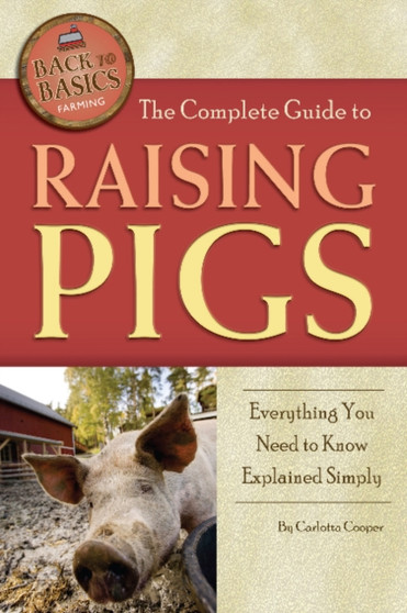 Complete Guide to Raising Pigs : Everything You Need to Know Explained Simply by Carlotta Cooper - Paperback