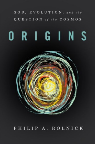 Origins : God, Evolution, and the Question of the Cosmos by Philip A. Rolnick - Hardback