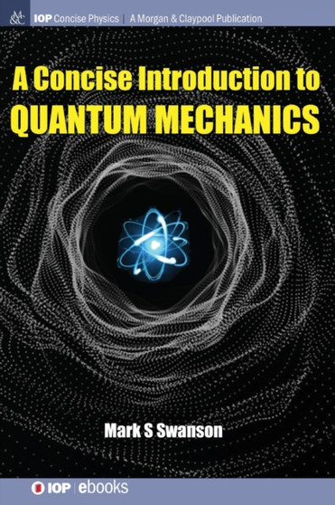 A Concise Introduction to Quantum Mechanics by Mark S. Swanson - Hardback