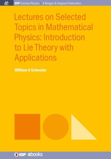 Lectures on Selected Topics in Mathematical Physics : Introduction to Lie theory with applications by William A. Schwalm - Hardback