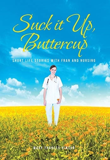 Suck it Up, Buttercup : Short Life Stories with Fran and Nursing by Mary Frances Hinson - Hardback