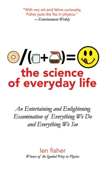 The Science of Everyday Life : An Entertaining and Enlightening Examination of Everything We Do and Everything We See by Len Fisher - Paperback