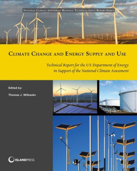 Climate Change and Energy Supply and Use : Technical Report for the U.S. Department of Energy in Support of the National Climate Assessment by Thomas J. Wilbanks - Paperback