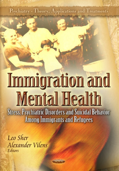 Immigration & Mental Health : Stress, Psychiatric Disorders & Suicidal Behavior Among Immigrants & Refugees by Leo M.D. Sher - Paperback