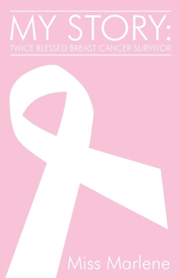My Story : Twice Blessed Breast Cancer Survivor by Miss Marlene - Paperback