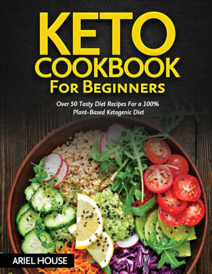 Keto Cookbook for Beginners : Over 50 Tasty Diet Recipes For a 100% Plant-Based Ketogenic Diet