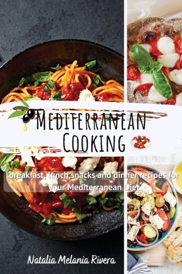 Mediterranean Cooking : breakfast, lunch, snacks and dinner recipes for your Mediterranean diet