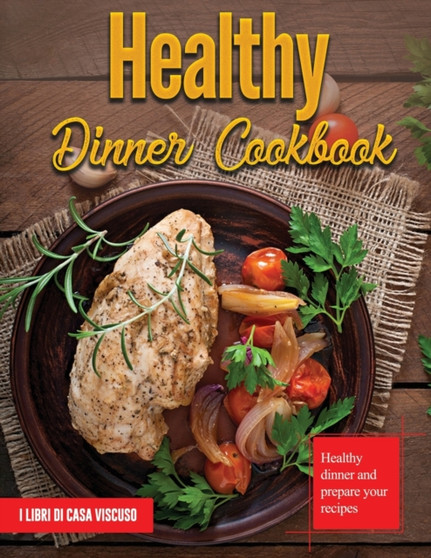 Healthy Dinner Cookbook : Healthy dinner and prepare your recipes