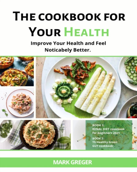 The Cookbook for Your Health : Improve Your Health and Feel Noticabely Better.