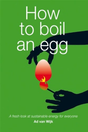 How to Boil an Egg : A Fresh Look at Sustainable Energy for Everyone by A.J.M. Van Wijk - Paperback