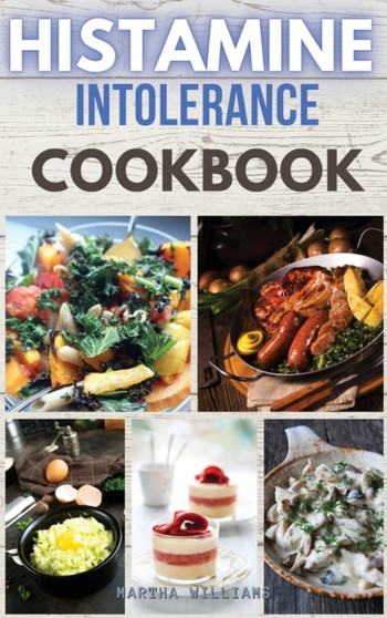 Histamine Intolerance Cookbook : Build Your New Easy Lifestyle Following a Low Histamine Diet. 44 Recipes with Pictures : 01