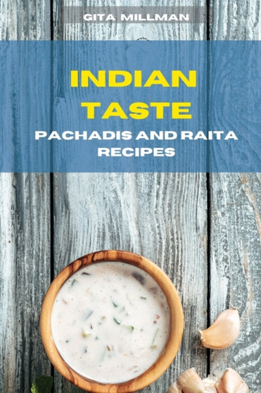 Indian Taste Pachadis and Raita Recipes : Creative and Delicious Indian Recipes Easily To prepare