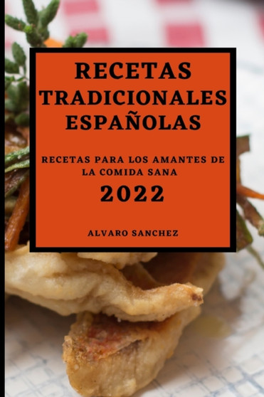 Recetas Tradicionales Espanolas 2022 : Recetas Para Los Amantes de la Comida Sana
