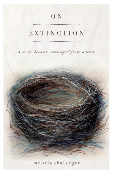 On Extinction : How We Became Estranged from Nature by Melanie Challenger - Hardback