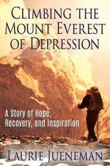 Climbing the Mount Everest of Depression : A Story of Hope, Recovery, and Inspiration by Laurie Jueneman - Paperback