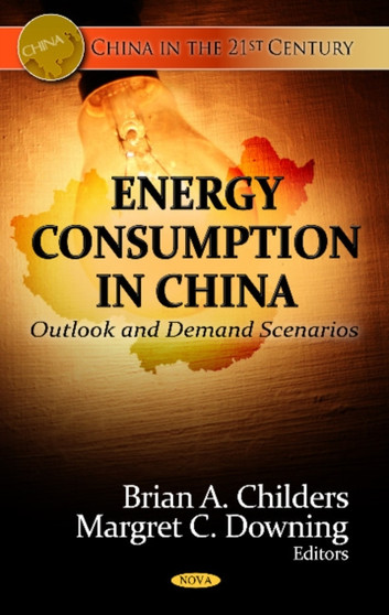 Energy Consumption in China : Outlook & Demand Scenarios by Brian A Childers - Hardback