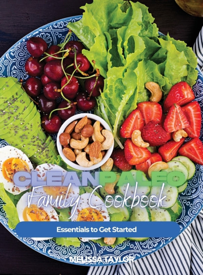 Clean Paleo Family Cookbook : Essentials to Get Started by Melissa Taylor - Hardback