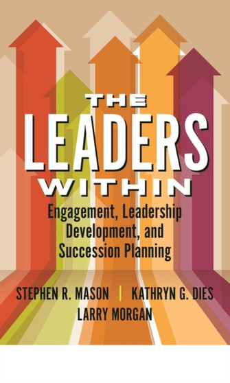 The Leaders Within : Engagement, Leadership Development, and Succession Planning by Stephen Mason - Paperback