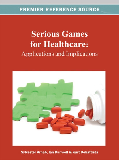 Serious Games for Healthcare : Applications and Implications by Sylvester Arnab - Hardback