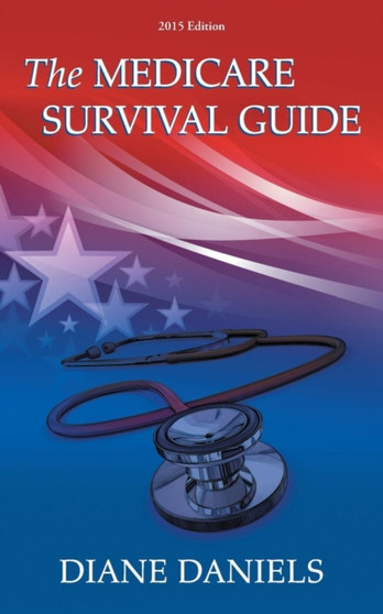 The Medicare Survival Guide : 2015 Edition by Diane Daniels - Paperback