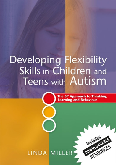 Developing Flexibility Skills in Children and Teens with Autism : The 5p Approach to Thinking, Learning and Behaviour by Linda Miller - Paperback
