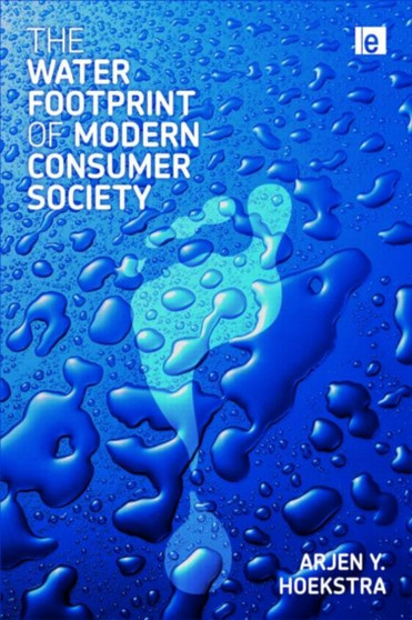 The Water Footprint of Modern Consumer Society by Arjen Y. Hoekstra - Hardback