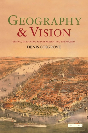 Geography and Vision : v. 12 by Denis E. Cosgrove - Hardback