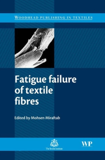 Fatigue Failure of Textile Fibres by M Miraftab - Hardback