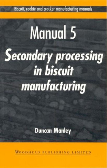 Biscuit, Cookie and Cracker Manufacturing Manuals : Manual 5: Secondary Processing in Biscuit Manufacturing by Duncan Manley - Paperback