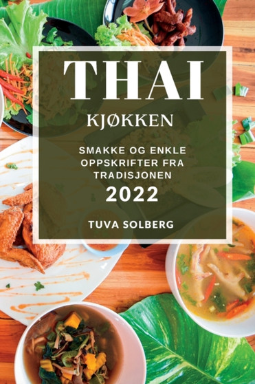 Thai KjOkken 2022 : Smakke Og Enkle Oppskrifter Fra Tradisjonen