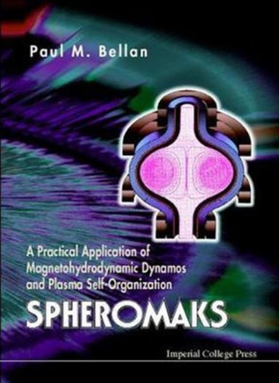 Spheromaks: A Practical Application Of Magnetohydrodynamic Dynamos And Plasma Self-organization by Paul M Bellan - Hardback