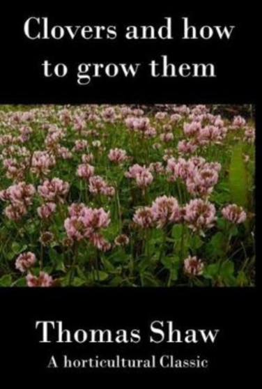 Clovers : How To Grow Them by Thomas Shaw - Paperback