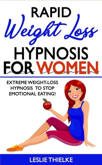 Rapid Weight Loss Hypnosis for Women : Extreme Weight-Loss Hypnosis to Stop Emotional Eating! How to Fat Burning and Calorie Blast, Lose Weight with Meditation and Affirmations, Mini Habits and Self-H by Leslie Thielke - Paperback