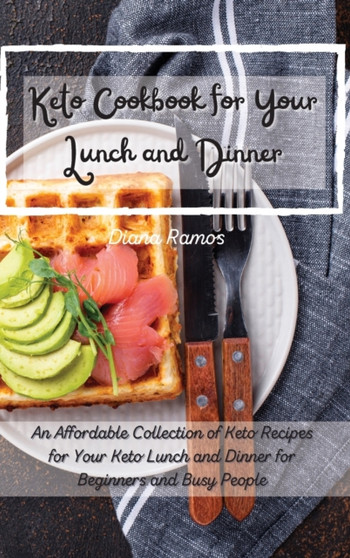 Keto Cookbok for Your Lunch and Dinner﻿ : An Affordable Collection of Keto Recipes for Your Keto Lunch and Dinner for Beginners and Busy People by Diana Ramos - Hardback