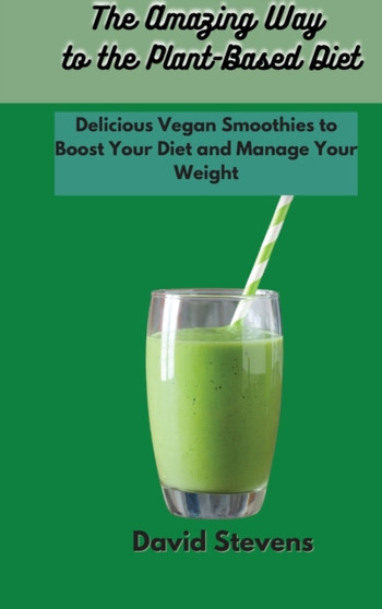 The Amazing Way to the Plant-Based Diet : Quick and Easy Soup Recipes to Start Your Plant-Based Diet and Improve Your Health by David Stevens - Hardback