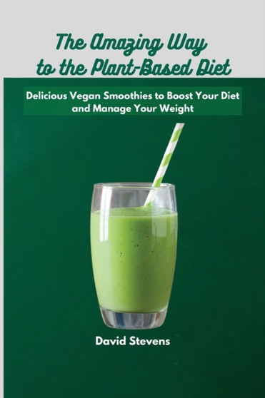 The Amazing Way to the Plant-Based Diet : Quick and Easy Soup Recipes to Start Your Plant-Based Diet and Improve Your Health by David Stevens - Paperback