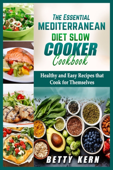 The Essential Mediterranean Diet Slow Cooker Cookbook : Healthy and Easy Recipes that Cook for Themselves by Betty Kern - Paperback