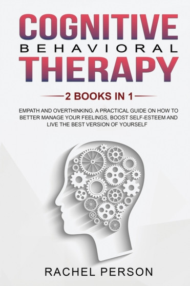 Cognitive Behavioral Therapy : Empath and Overthinking: A Practical Guide on How to Better Manage Your Feelings, Boost Self-Esteem and Live the Best Version of Yourself by Rachel Person - Paperback