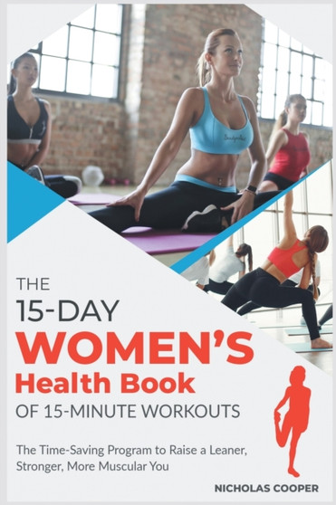 The 15-Day Women's Health Book of 15-Minute Workouts : The Time-Saving Program to Raise a Leaner, Stronger, More Muscular You : 2 by Nicholas Cooper - Paperback