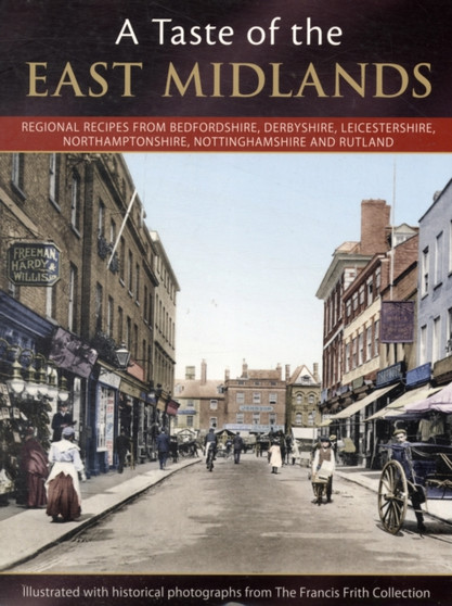 A Taste of East Midlands : Regional Recipes from Bedfordshire, Derbyshire, Leicestershire, Northamptonshire, Nottinghamshire and Rutland