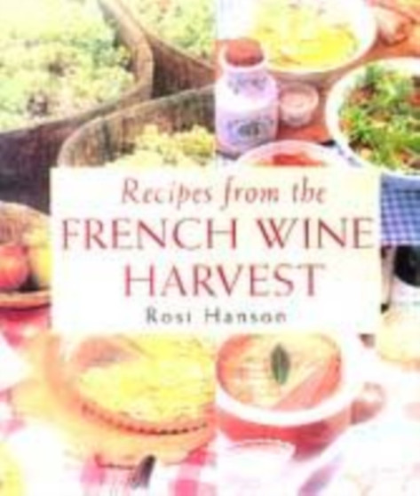 Recipes from the French Wine Harvest : Vintage Feasts from the Vineyards