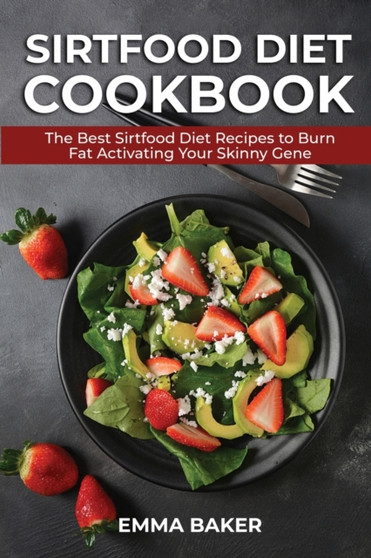 Sirtfood Diet Cookbook : The Best Sirtfood Diet Recipes to Burn Fat Activating Your Skinny Gene by Emma Baker - Paperback