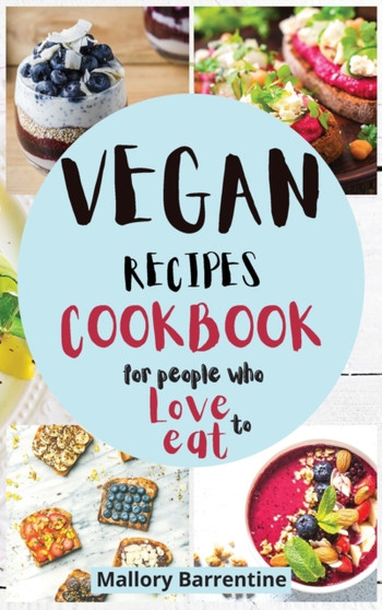 Vegan Recipes Cookbook : Vegan recipes For People Who Love to Eat by Mallory Barrentine - Hardback