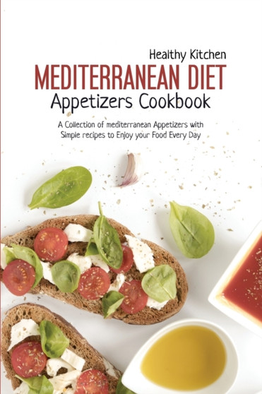 Mediterranean Diet Appetizers Cookbook : A Collection of Mediterranean Appetizers with Simple Recipes to Enjoy your Food Every Day by Healthy Kitchen - Paperback